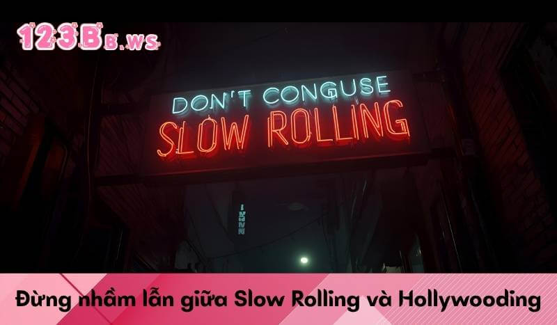 Đừng nhầm lẫn giữa Slow Rolling và Hollywooding