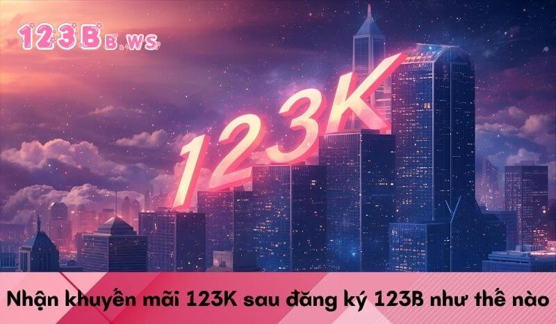 Nhận khuyến mãi 123K sau đăng ký 123B như thế nào