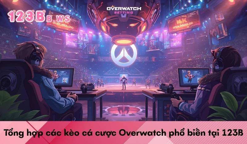 Tổng hợp các kèo cá cược Overwatch phổ biến tại 123B